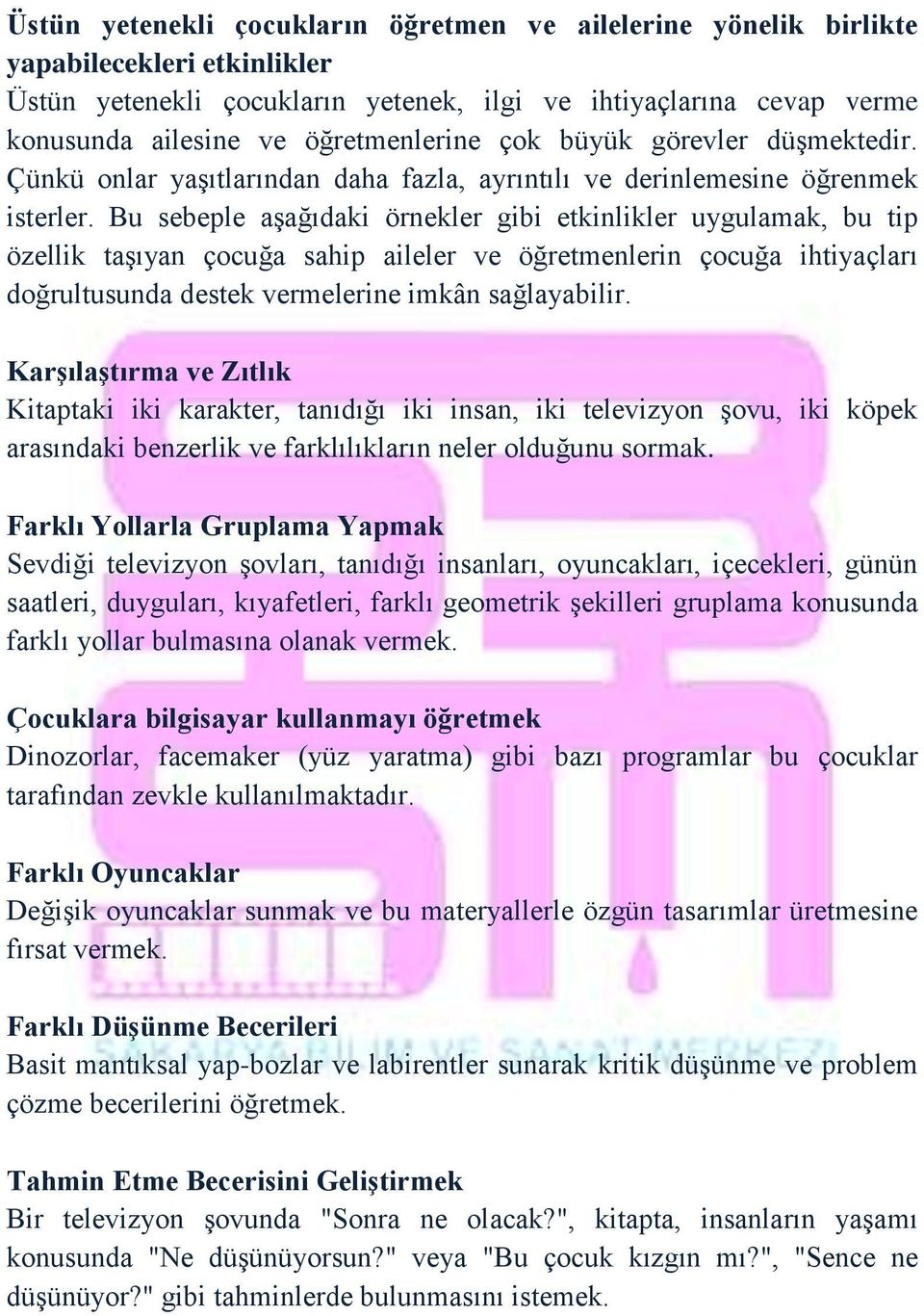 Bu sebeple aşağıdaki örnekler gibi etkinlikler uygulamak, bu tip özellik taşıyan çocuğa sahip aileler ve öğretmenlerin çocuğa ihtiyaçları doğrultusunda destek vermelerine imkân sağlayabilir.