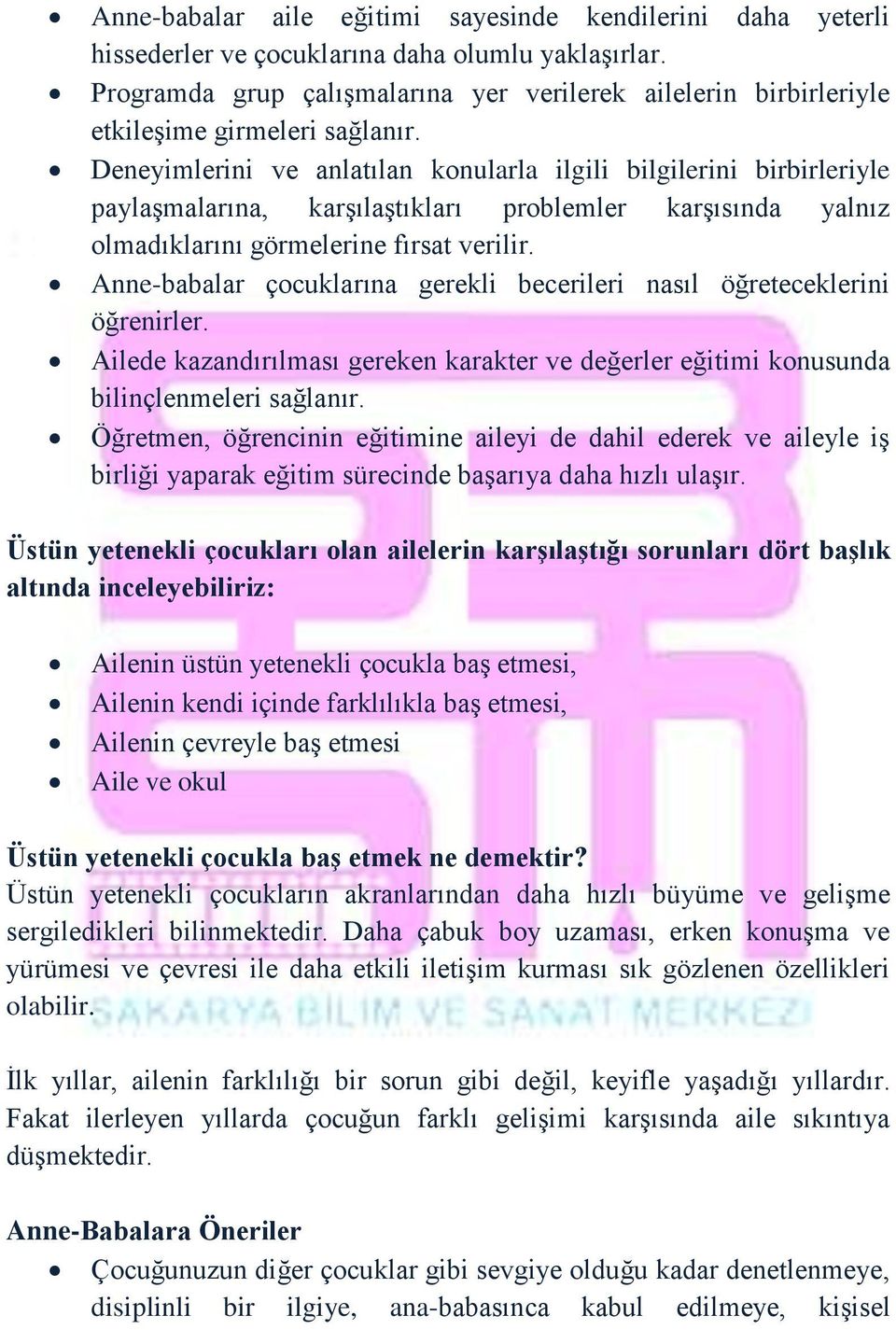 Deneyimlerini ve anlatılan konularla ilgili bilgilerini birbirleriyle paylaşmalarına, karşılaştıkları problemler karşısında yalnız olmadıklarını görmelerine fırsat verilir.