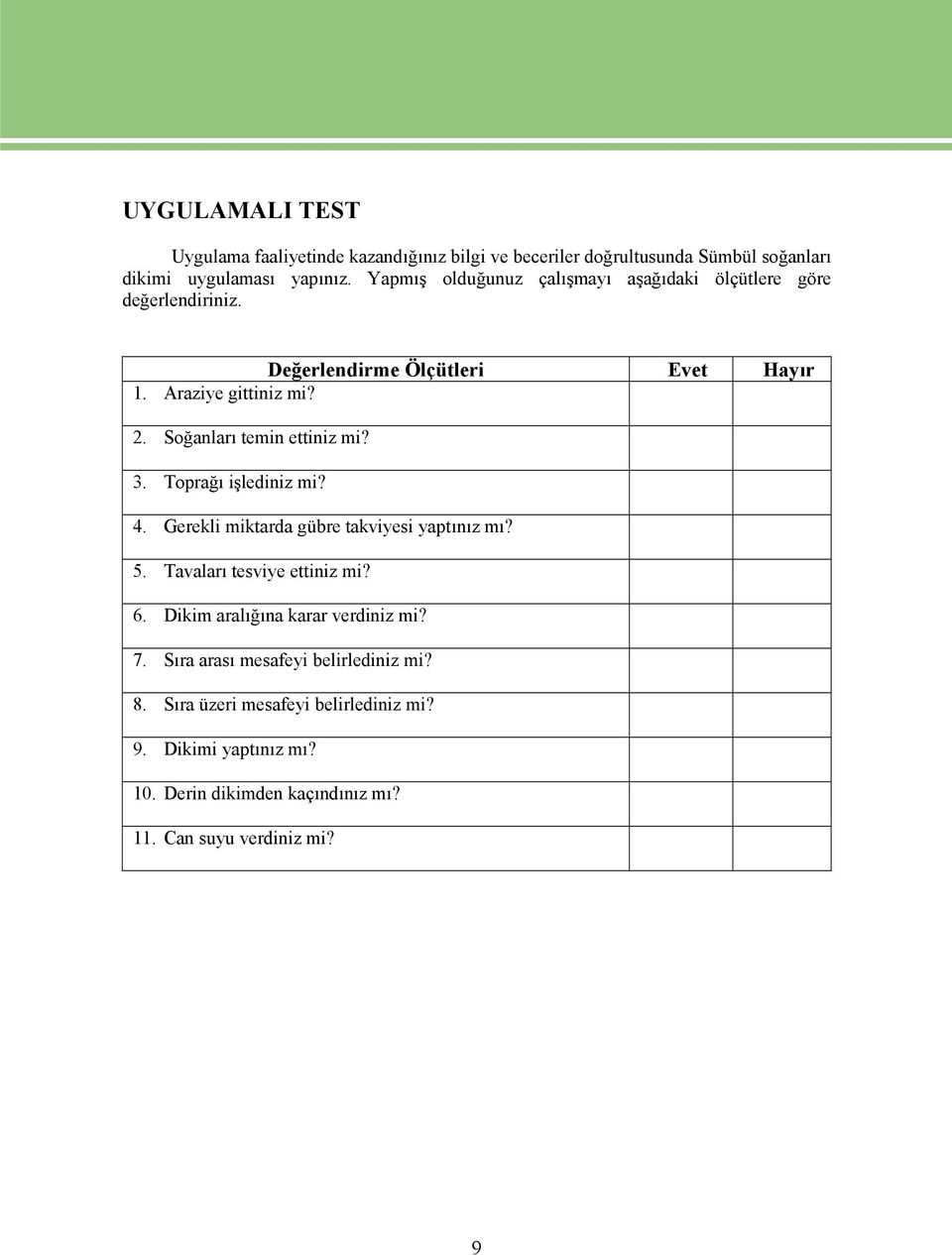 Soğanları temin ettiniz mi? 3. Toprağı işlediniz mi? 4. Gerekli miktarda gübre takviyesi yaptınız mı? 5. Tavaları tesviye ettiniz mi? 6.