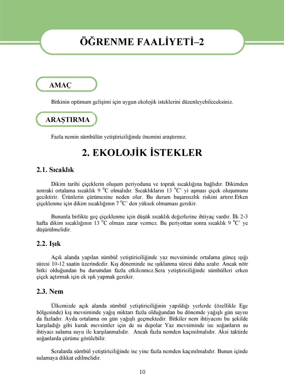 Sıcaklıkların 13 0 C yi aşması çiçek oluşumunu geciktirir. Ürünlerin çürümesine neden olur. Bu durum başarısızlık riskini artırır.