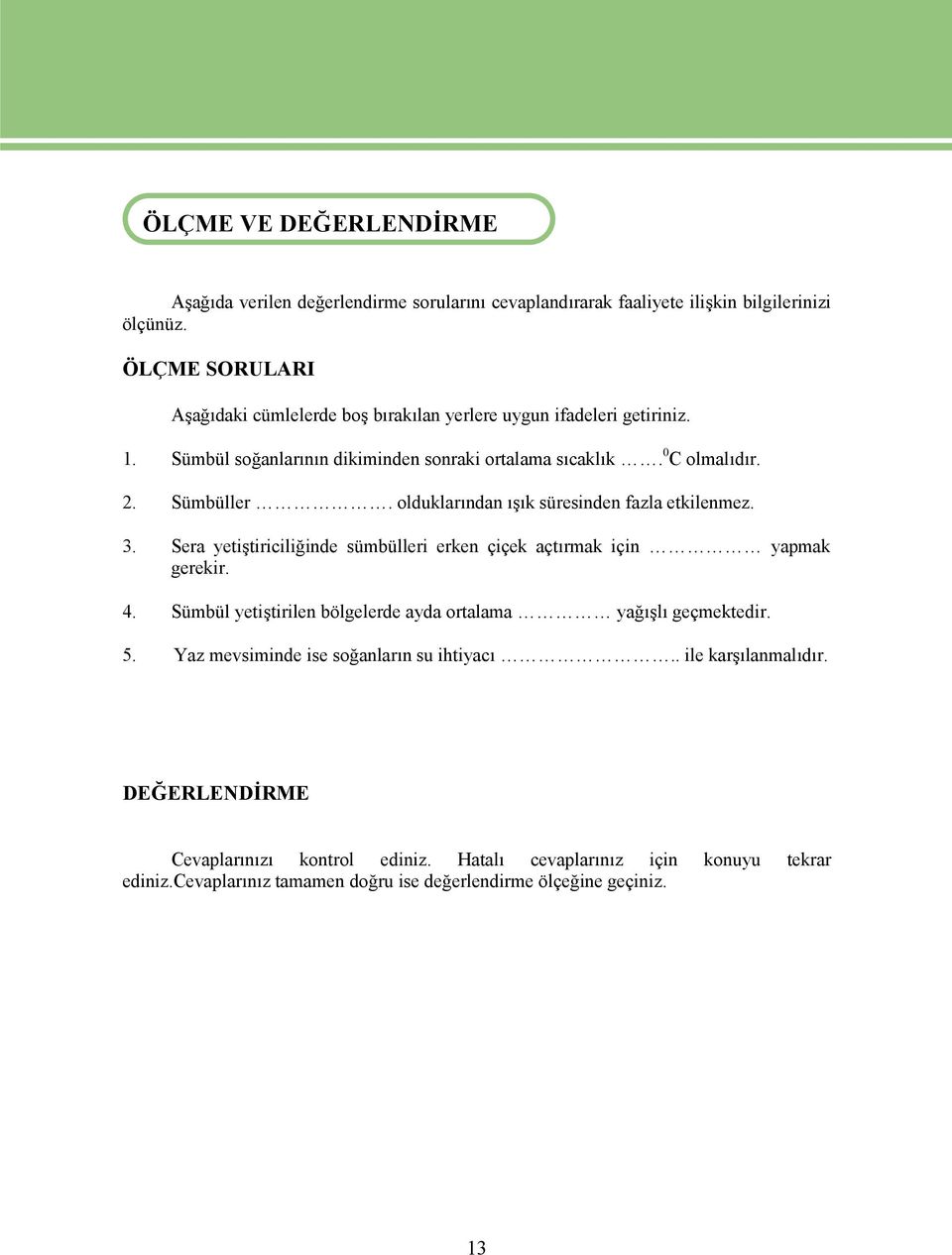 olduklarından ışık süresinden fazla etkilenmez. 3. Sera yetiştiriciliğinde sümbülleri erken çiçek açtırmak için yapmak gerekir. 4.