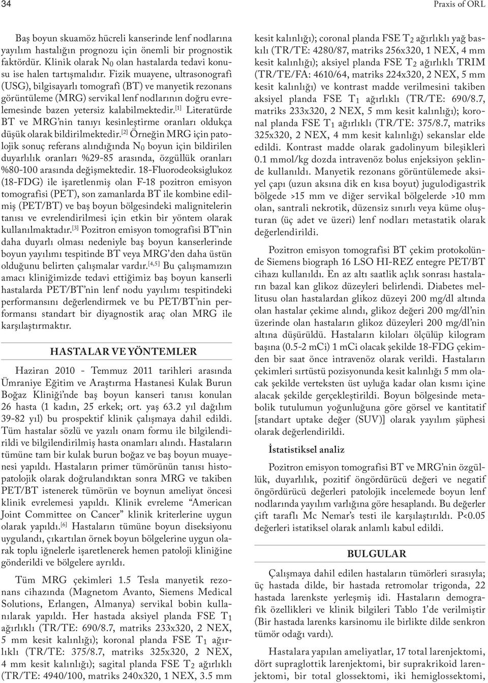 Fizik muayene, ultrasonografi (USG), bilgisayarlı tomografi (BT) ve manyetik rezonans görüntüleme (MRG) servikal lenf nodlarının doğru evrelemesinde bazen yetersiz kalabilmektedir.