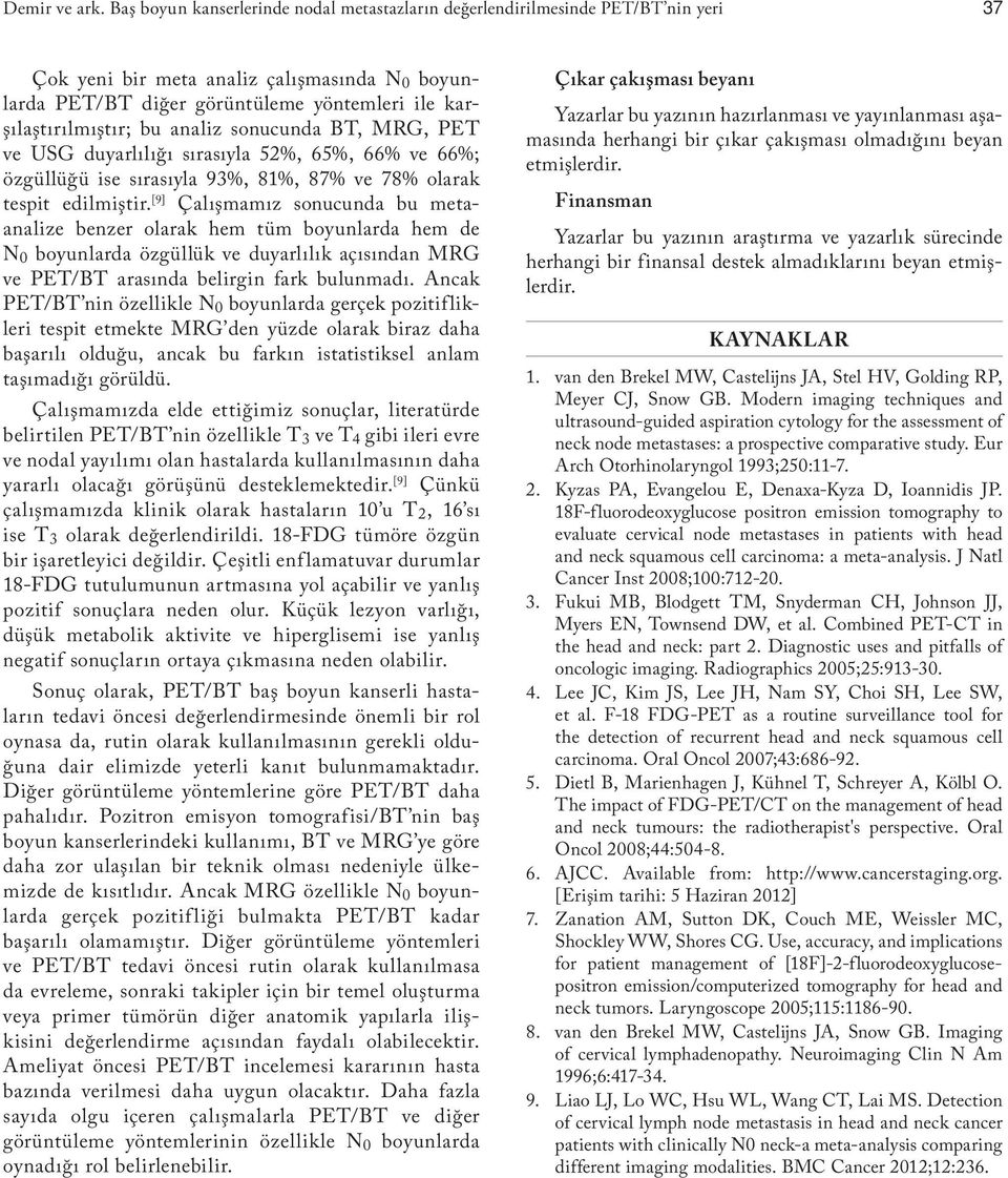 bu analiz sonucunda BT, MRG, PET ve USG duyarlılığı sırasıyla 52%, 65%, 66% ve 66%; özgüllüğü ise sırasıyla 93%, 81%, 87% ve 78% olarak tespit edilmiştir.