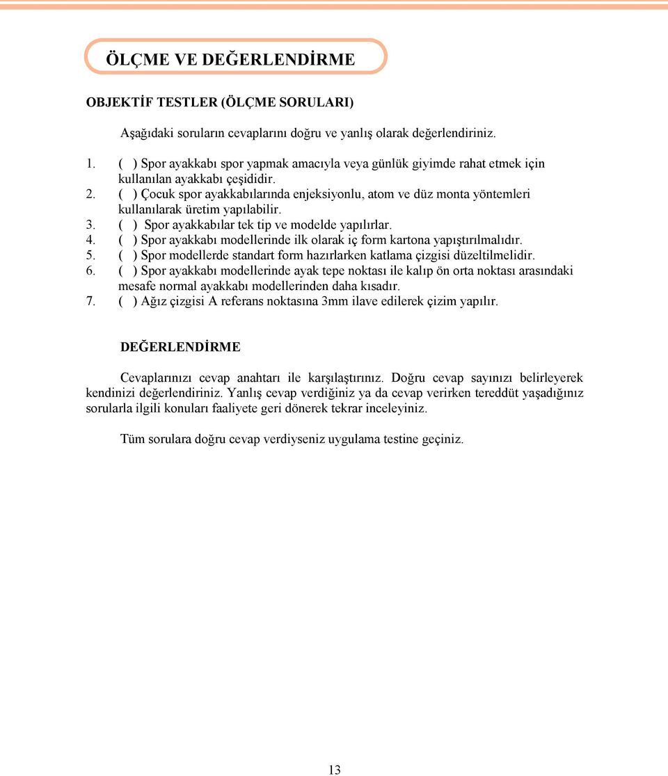 ( ) Çocuk spor ayakkabılarında enjeksiyonlu, atom ve düz monta yöntemleri kullanılarak üretim yapılabilir. 3. ( ) Spor ayakkabılar tek tip ve modelde yapılırlar. 4.