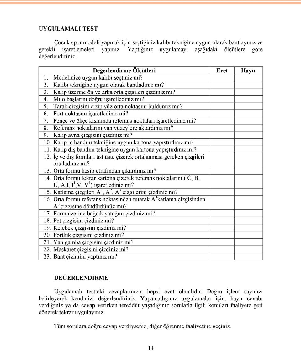 Milo başlarını doğru işaretlediniz mi? 5. Tarak çizgisini çizip yüz orta noktasını buldunuz mu? 6. Fort noktasını işaretlediniz mi? 7. Pençe ve ökçe kısmında referans noktaları işaretlediniz mi? 8.