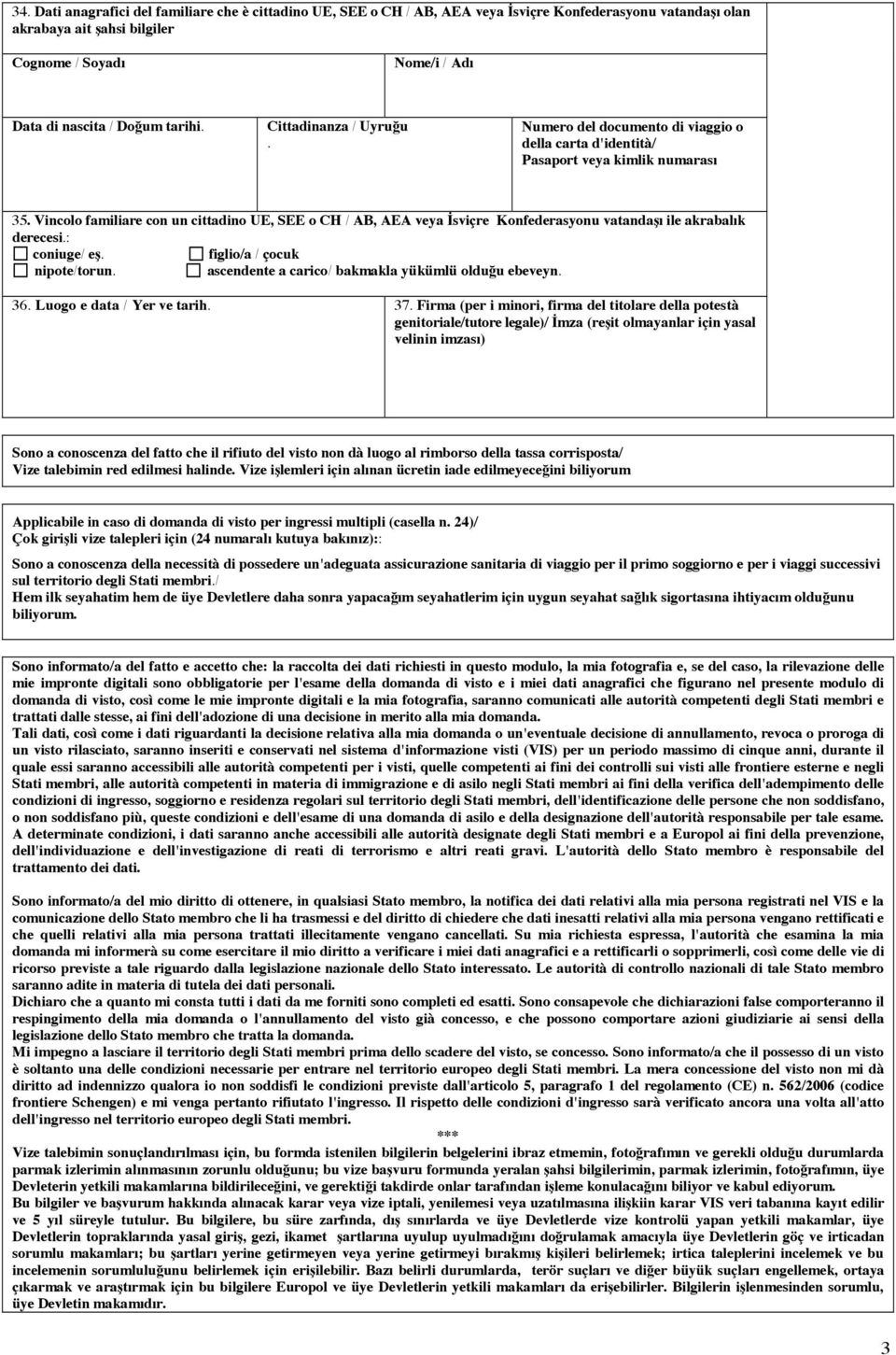 Vincolo familiare con un cittadino UE, SEE o CH / AB, AEA veya Đsviçre Konfederasyonu vatandaşı ile akrabalık derecesi.: coniuge/ eş. figlio/a / çocuk nipote/torun.