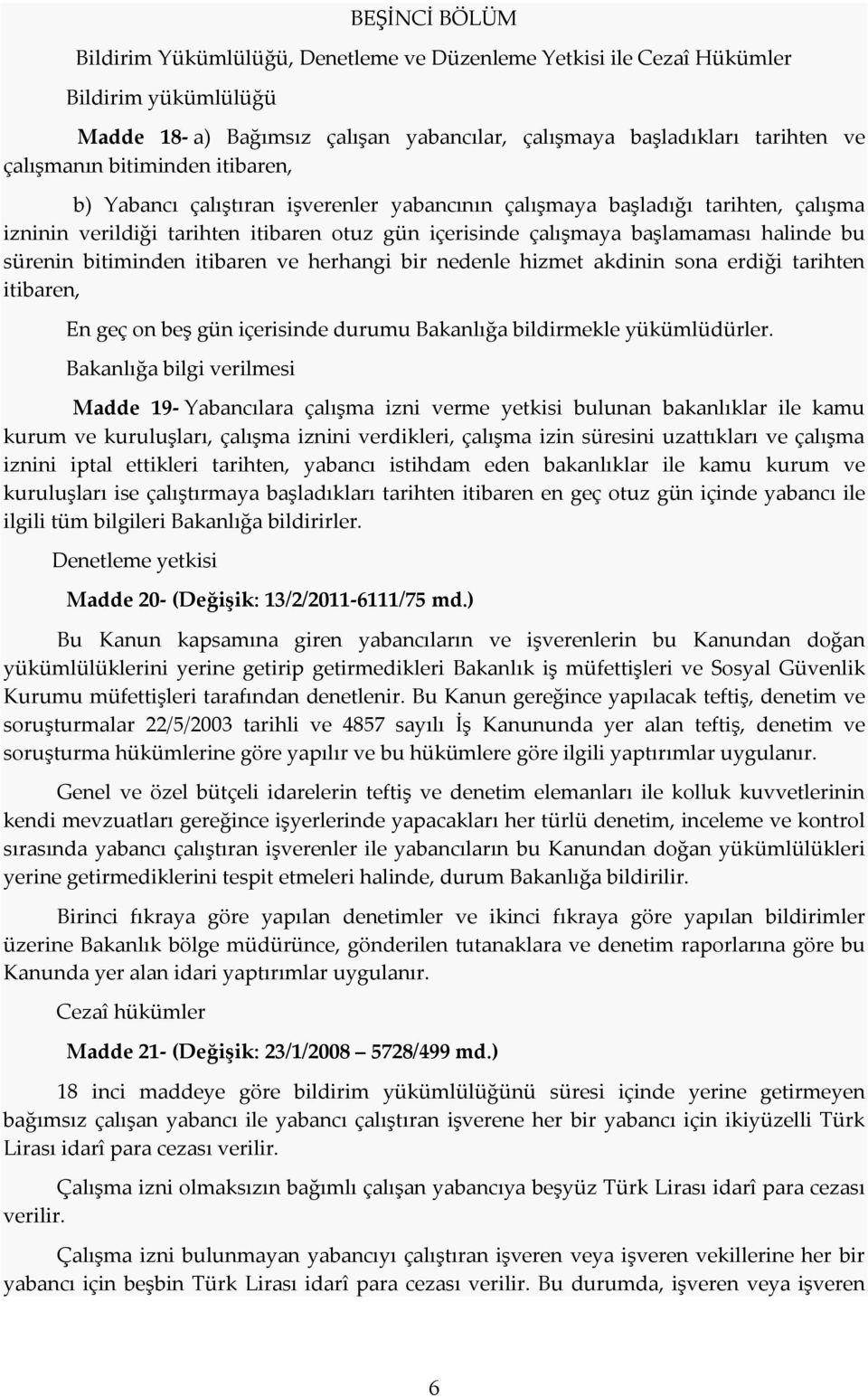 bitiminden itibaren ve herhangi bir nedenle hizmet akdinin sona erdiği tarihten itibaren, En geç on beş gün içerisinde durumu Bakanlığa bildirmekle yükümlüdürler.