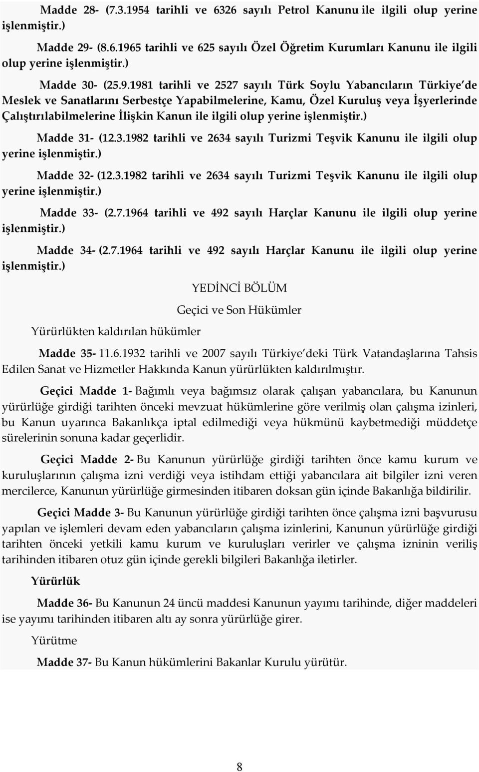 1981 tarihli ve 2527 sayılı Türk Soylu Yabancıların Türkiye de Meslek ve Sanatlarını Serbestçe Yapabilmelerine, Kamu, Özel Kuruluş veya İşyerlerinde Çalıştırılabilmelerine İlişkin Kanun ile ilgili