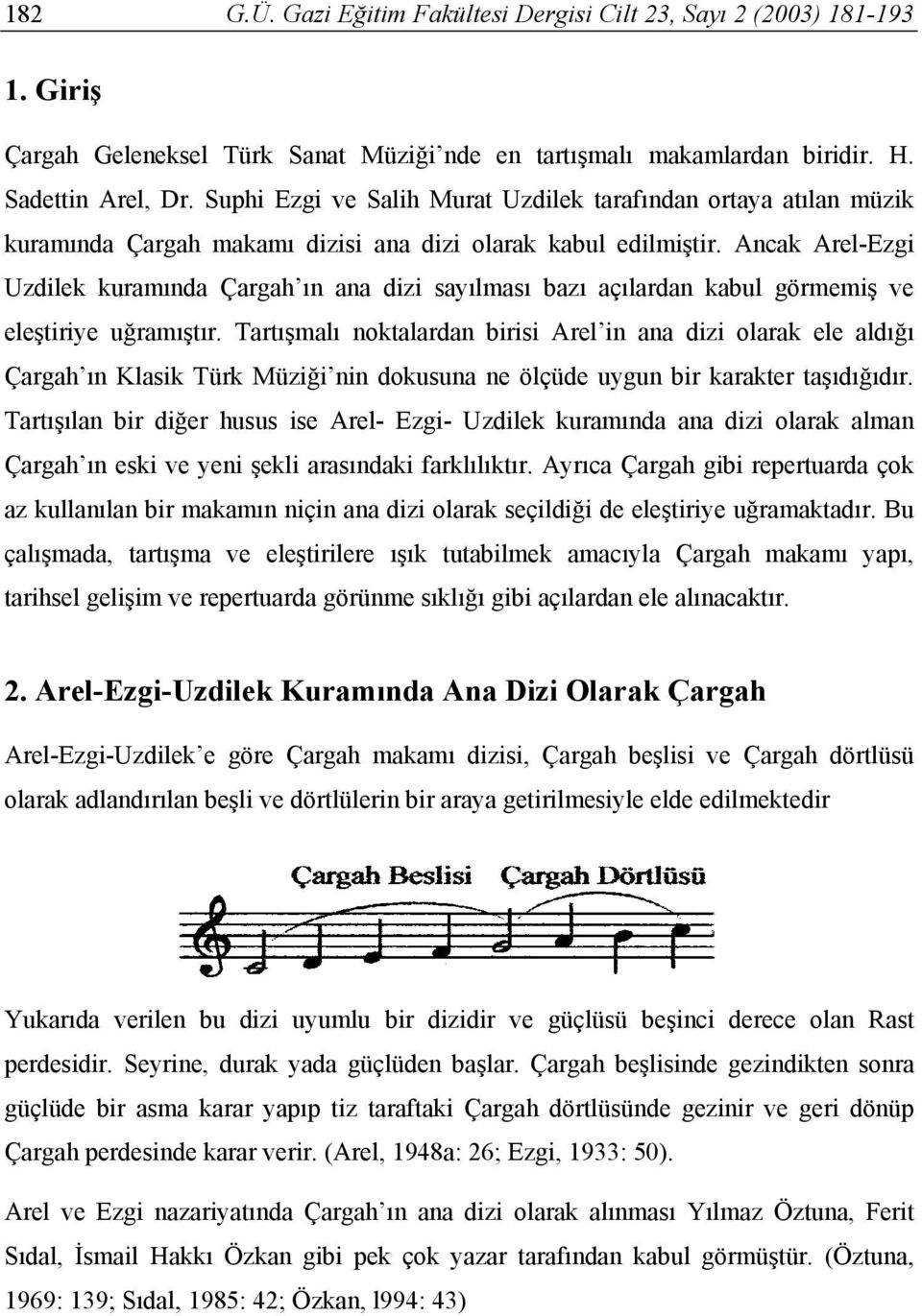 Ancak Arel-Ezgi Uzdilek kuramında Çargah ın ana dizi sayılması bazı açılardan kabul görmemiş ve eleştiriye uğramıştır.