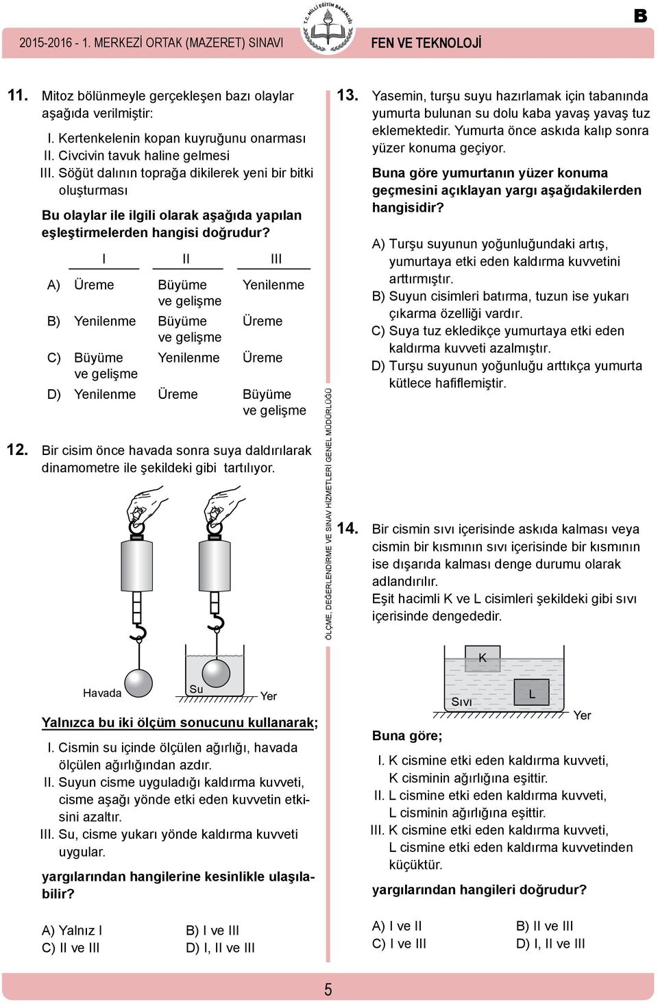 I II III A) Üreme Büyüme Yenilenme ve gelişme B) Yenilenme Büyüme Üreme ve gelişme C) Büyüme Yenilenme Üreme ve gelişme D) Yenilenme Üreme Büyüme ve gelişme 12.