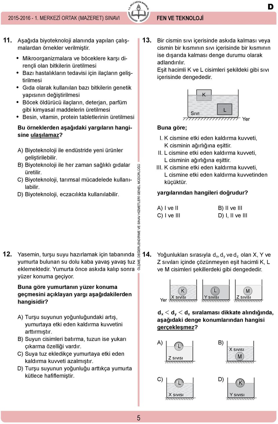 değiştirilmesi Böcek öldürücü ilaçların, deterjan, parfüm gibi kimyasal maddelerin üretilmesi Besin, vitamin, protein tabletlerinin üretilmesi Bu örneklerden aşağıdaki yargıların hangisine ulaşılamaz?