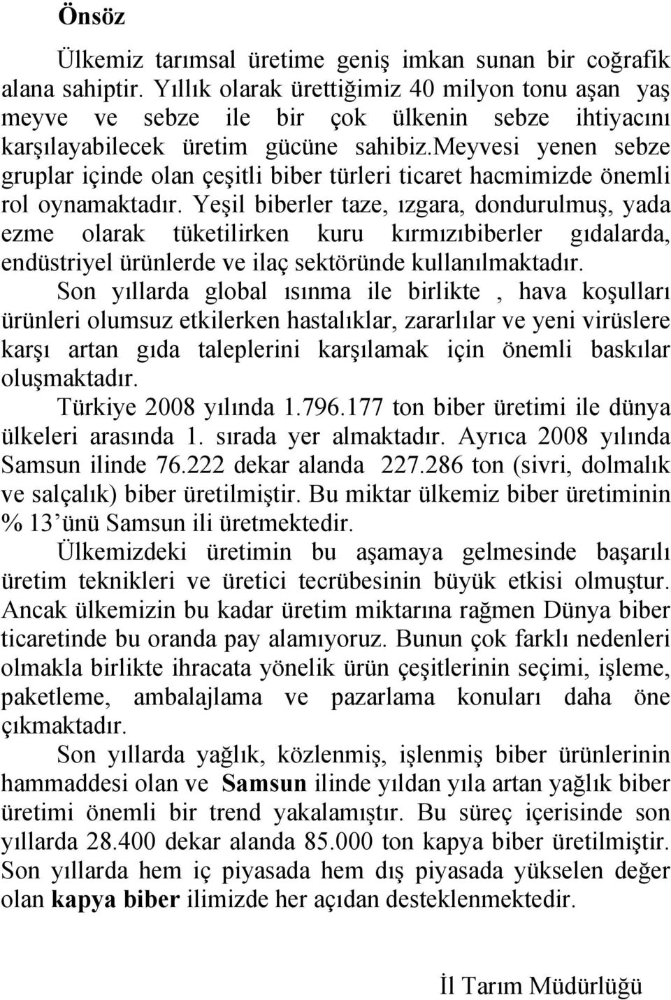 meyvesi yenen sebze gruplar içinde olan çeşitli biber türleri ticaret hacmimizde önemli rol oynamaktadır.