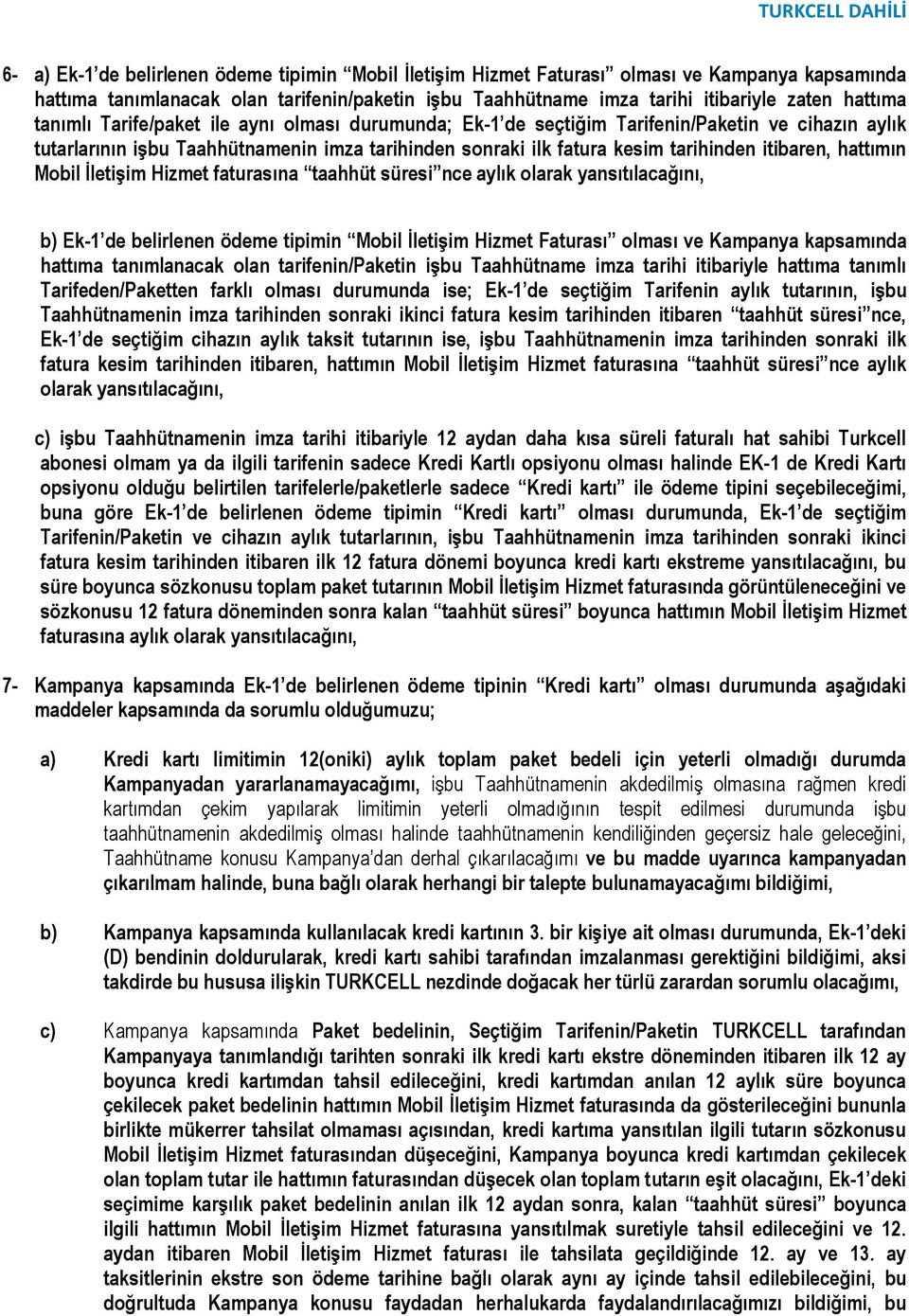 taahhüt süresi nce aylık olarak yansıtılacağını, b) Ek-1 de belirlenen ödeme tipimin Faturası olması ve Kampanya kapsamında hattıma tanımlanacak olan tarifenin/paketin işbu Taahhütname imza tarihi