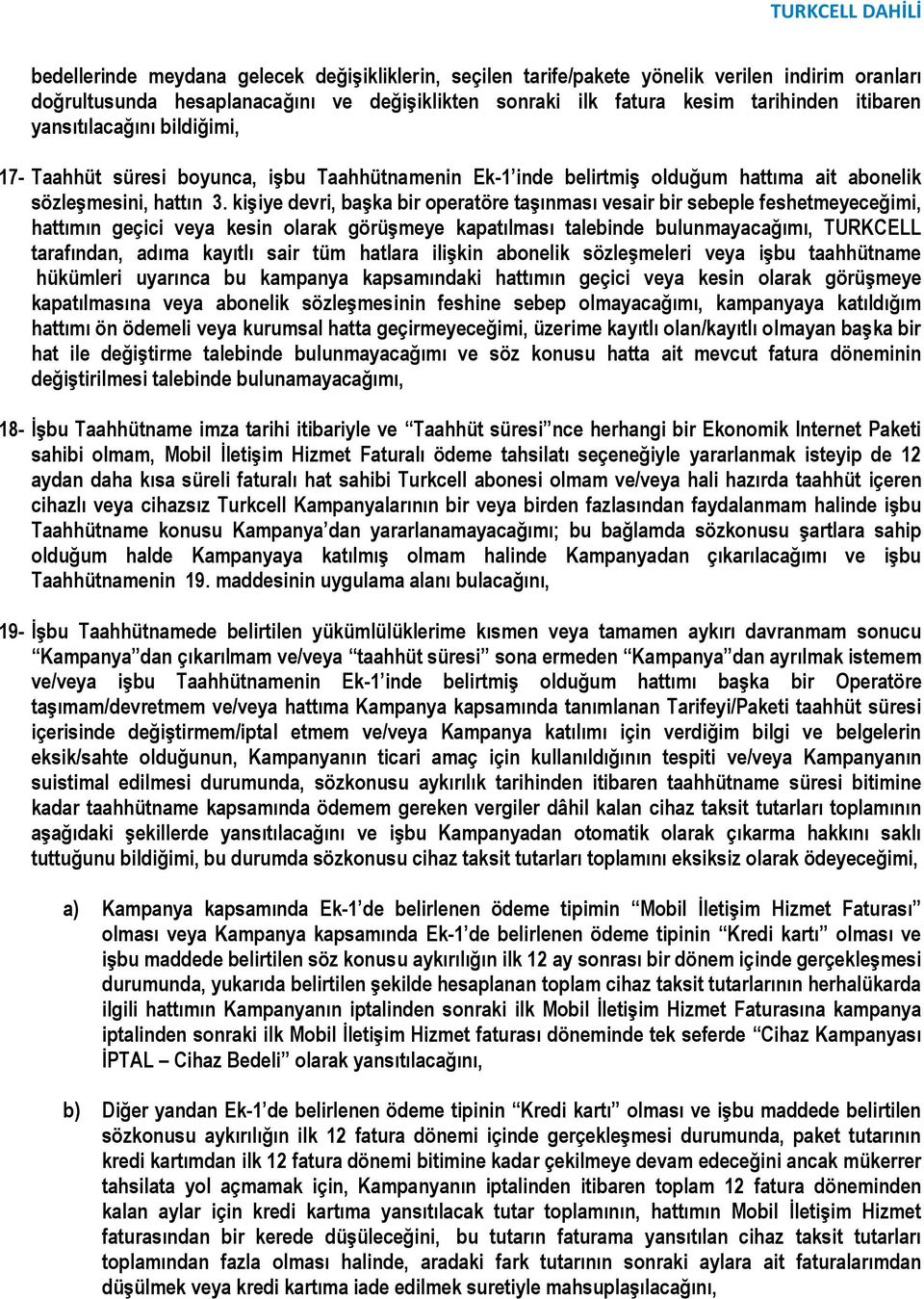 kişiye devri, başka bir operatöre taşınması vesair bir sebeple feshetmeyeceğimi, hattımın geçici veya kesin olarak görüşmeye kapatılması talebinde bulunmayacağımı, TURKCELL tarafından, adıma kayıtlı