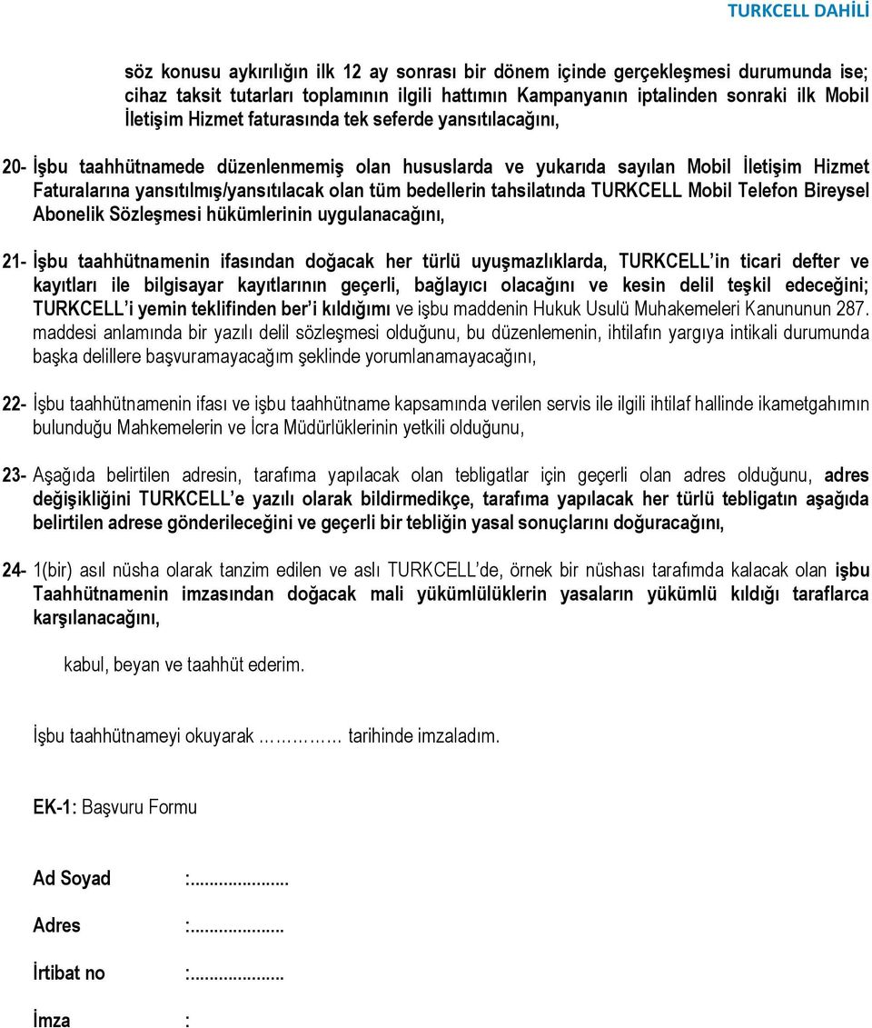 Sözleşmesi hükümlerinin uygulanacağını, 21- İşbu taahhütnamenin ifasından doğacak her türlü uyuşmazlıklarda, TURKCELL in ticari defter ve kayıtları ile bilgisayar kayıtlarının geçerli, bağlayıcı