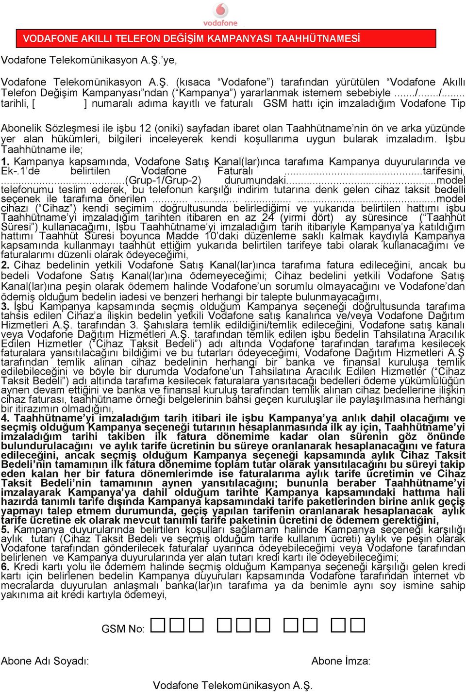 hükümleri, bilgileri inceleyerek kendi koşullarıma uygun bularak imzaladım. İşbu Taahhütname ile; 1. Kampanya kapsamında, Vodafone Satış Kanal(lar)ınca tarafıma Kampanya duyurularında ve Ek-.