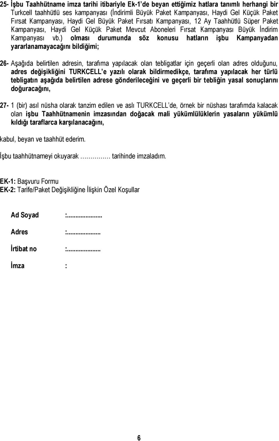 ) olması durumunda söz konusu hatların işbu Kampanyadan yararlanamayacağını bildiğimi; 26- Aşağıda belirtilen adresin, tarafıma yapılacak olan tebligatlar için geçerli olan adres olduğunu, adres