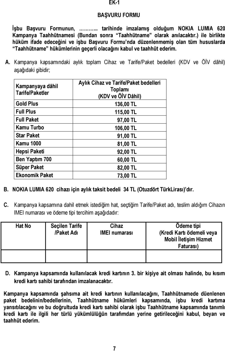 Kampanya kapsamındaki aylık toplam Cihaz ve Tarife/Paket bedelleri (KDV ve ÖİV dâhil) aşağıdaki gibidir; Kampanyaya dâhil Tarife/Paketler Gold Plus Full Plus Full Paket Kamu Turbo Star Paket Kamu