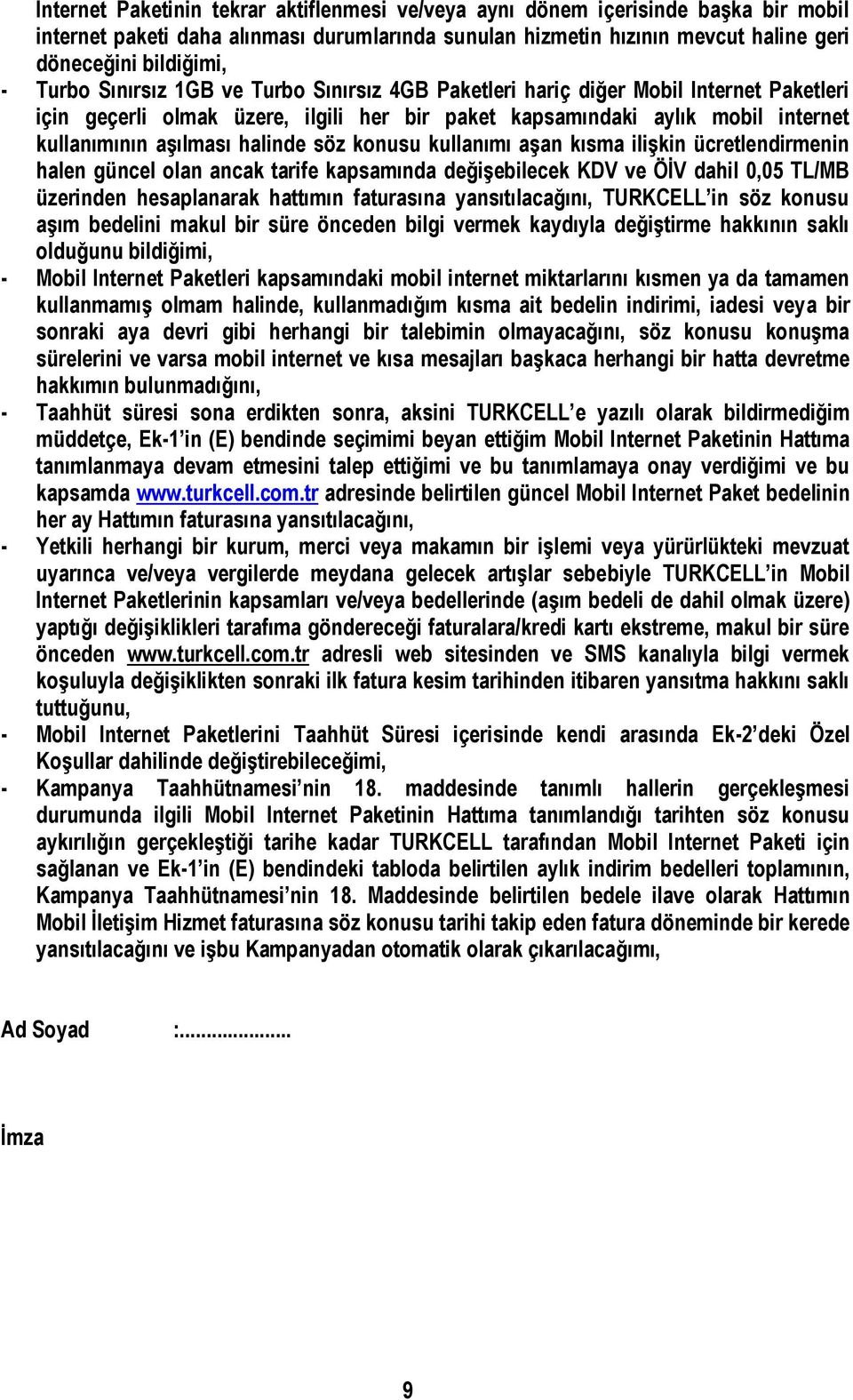 söz konusu kullanımı aşan kısma ilişkin ücretlendirmenin halen güncel olan ancak tarife kapsamında değişebilecek KDV ve ÖİV dahil 0,05 TL/MB üzerinden hesaplanarak hattımın faturasına