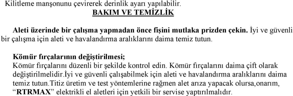 Kömür fırçalarının değiştirilmesi; Kömür fırçalarını düzenli bir şekilde kontrol edin. Kömür fırçalarını daima çift olarak değiştirilmelidir.