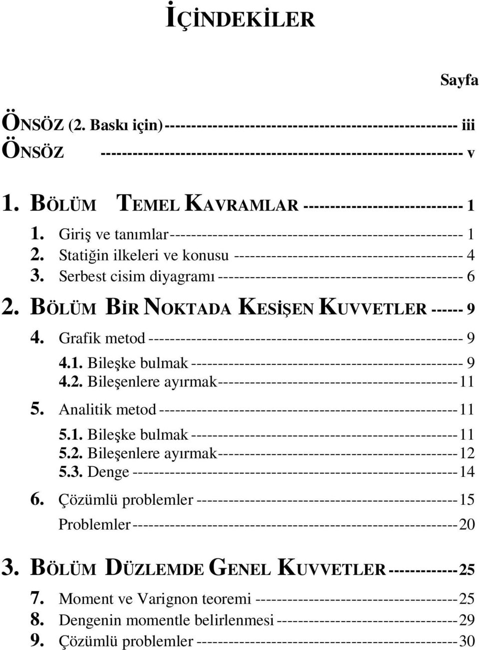 Statiğin ilkeleri ve konusu ------------------------------------------- 4 3. Serbest cisim diyagramı ---------------------------------------------- 6 2. BÖLÜM BİR NOKTADA KESİŞEN KUVVETLER ------ 9 4.