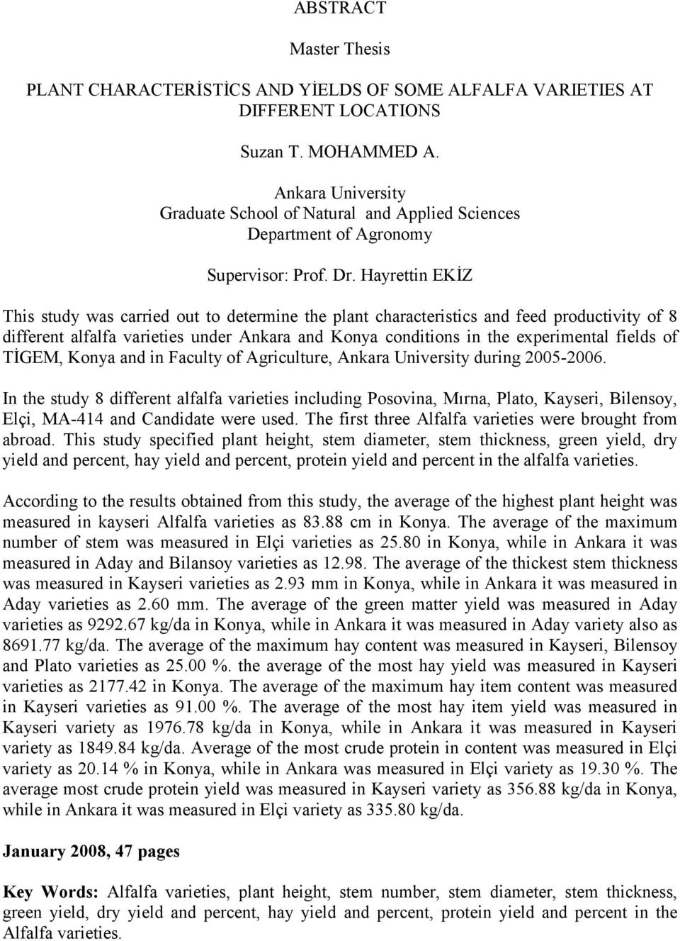 Hayrettin EKİZ This study was carried out to determine the plant characteristics and feed productivity of 8 different alfalfa varieties under Ankara and Konya conditions in the experimental fields of