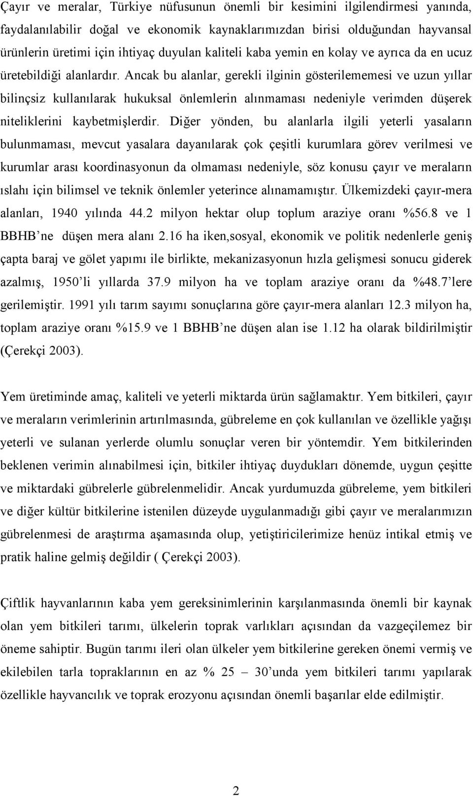 Ancak bu alanlar, gerekli ilginin gösterilememesi ve uzun yıllar bilinçsiz kullanılarak hukuksal önlemlerin alınmaması nedeniyle verimden düşerek niteliklerini kaybetmişlerdir.