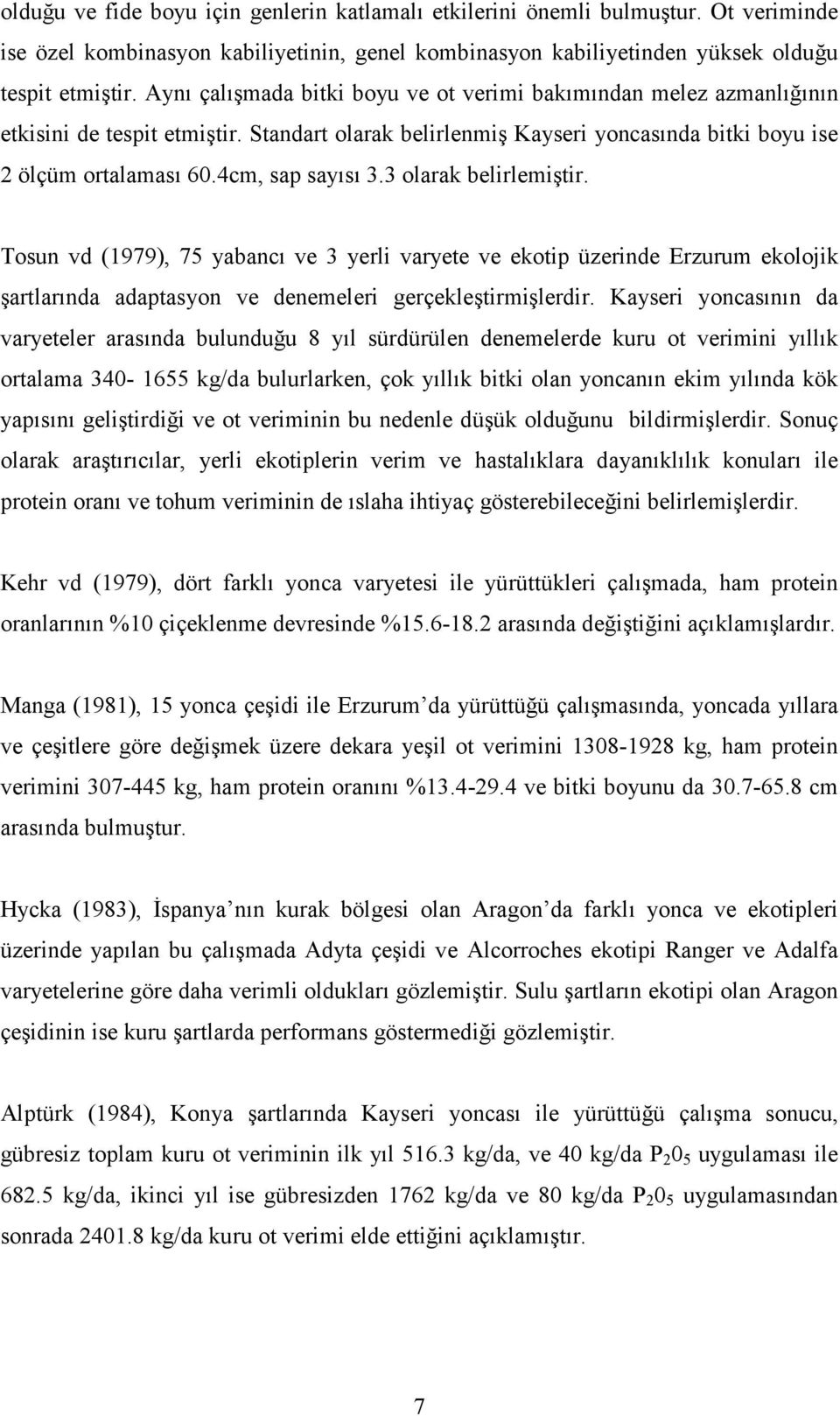 3 olarak belirlemiştir. Tosun vd (1979), 75 yabancı ve 3 yerli varyete ve ekotip üzerinde Erzurum ekolojik şartlarında adaptasyon ve denemeleri gerçekleştirmişlerdir.