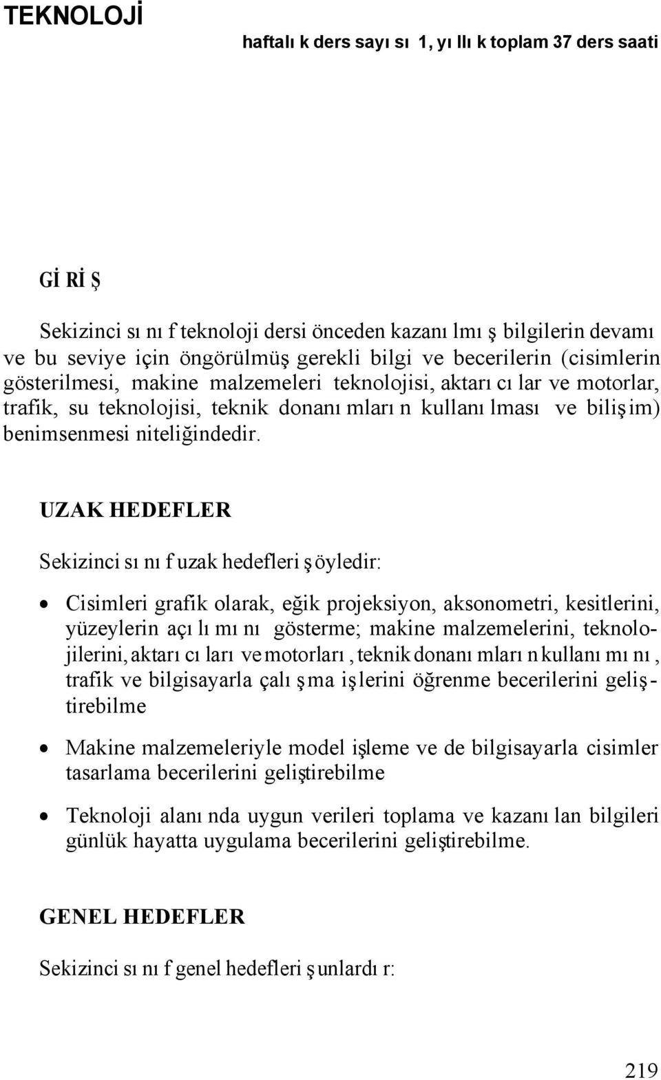 UZAK HEDEFLER Sekizinci sınıf uzak hedefleri şöyledir: Cisimleri grafik olarak, eğik projeksiyon, aksonometri, kesitlerini, yüzeylerin açılımını gösterme; makine malzemelerini, teknolojilerini,