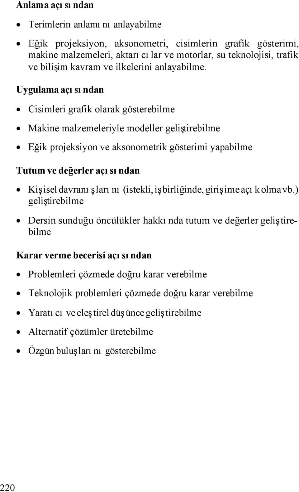 Uygulama açısından Cisimleri grafik olarak gösterebilme Makine malzemeleriyle modeller geliştirebilme Eğik projeksiyon ve aksonometrik gösterimi yapabilme Tutum ve değerler açısından Kişisel