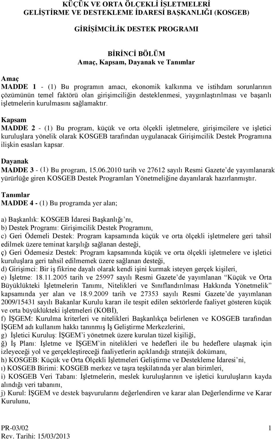 Kapsam MADDE 2 - (1) Bu program, küçük ve orta ölçekli işletmelere, girişimcilere ve işletici kuruluşlara yönelik olarak KOSGEB tarafından uygulanacak Girişimcilik Destek Programına ilişkin esasları