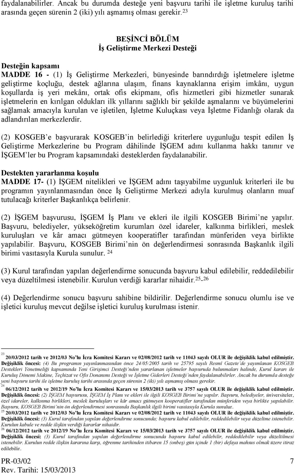 kaynaklarına erişim imkânı, uygun koşullarda iş yeri mekânı, ortak ofis ekipmanı, ofis hizmetleri gibi hizmetler sunarak işletmelerin en kırılgan oldukları ilk yıllarını sağlıklı bir şekilde