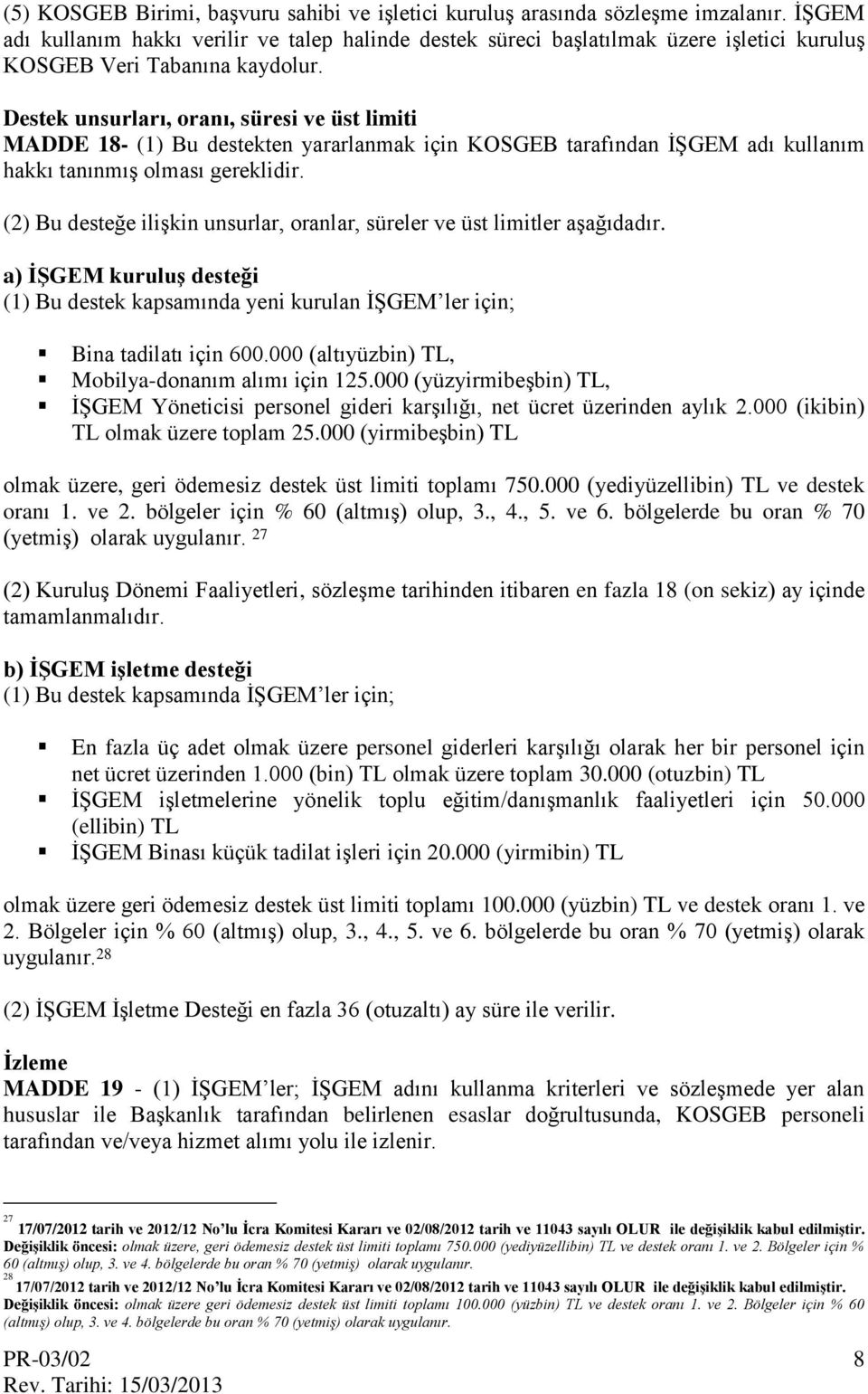 Destek unsurları, oranı, süresi ve üst limiti MADDE 18- (1) Bu destekten yararlanmak için KOSGEB tarafından İŞGEM adı kullanım hakkı tanınmış olması gereklidir.