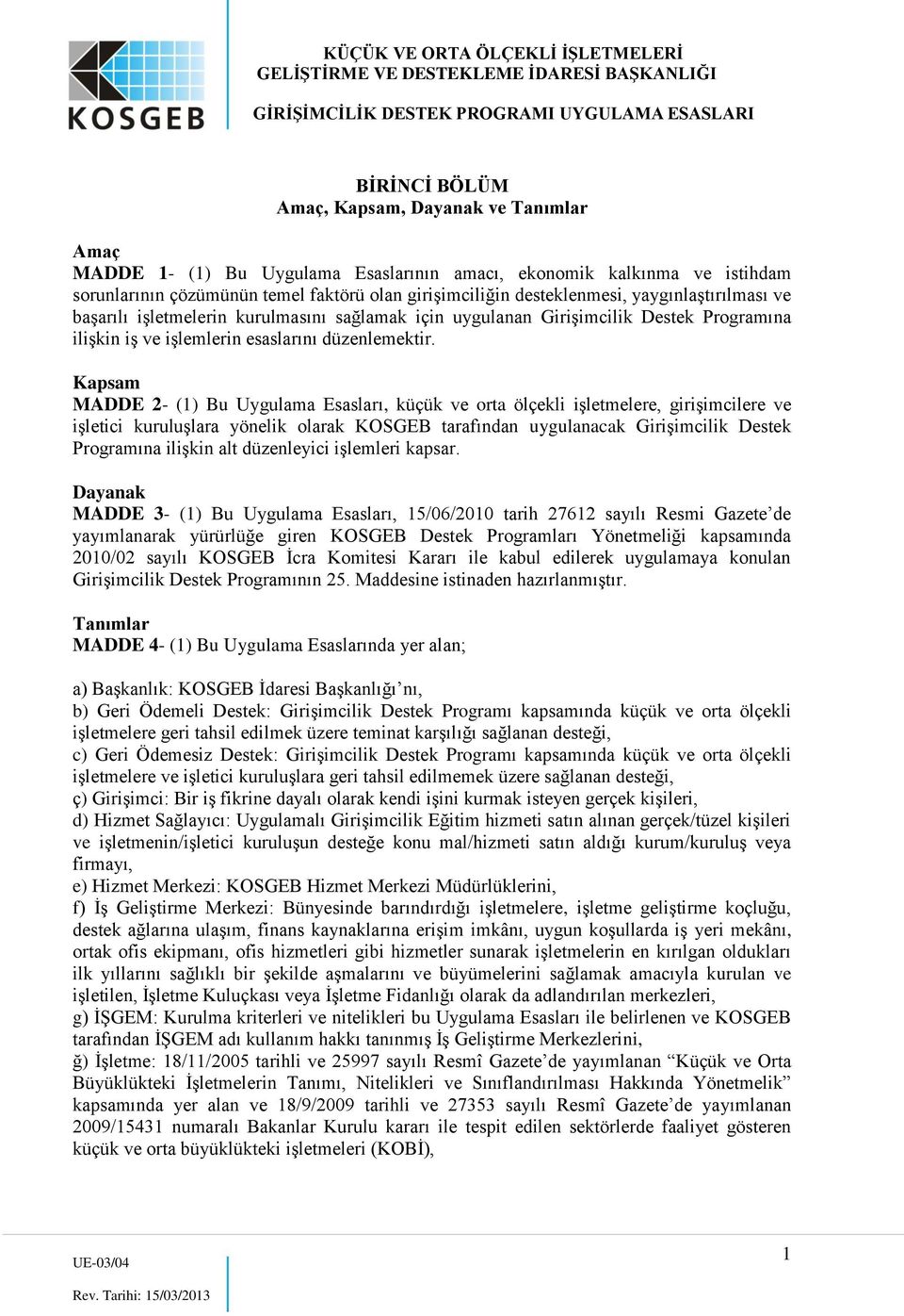 Kapsam MADDE 2- (1) Bu Uygulama Esasları, küçük ve orta ölçekli işletmelere, girişimcilere ve işletici kuruluşlara yönelik olarak KOSGEB tarafından uygulanacak Girişimcilik Destek Programına ilişkin