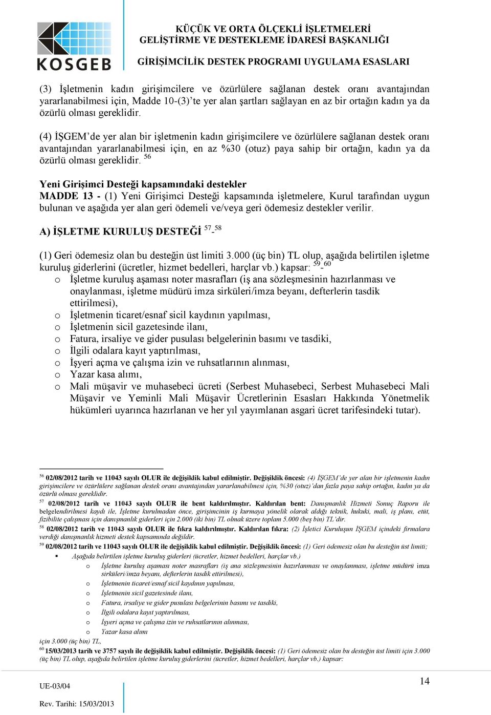 (4) İŞGEM de yer alan bir işletmenin kadın girişimcilere ve özürlülere sağlanan destek oranı avantajından yararlanabilmesi için, en az %30 (otuz) paya sahip bir ortağın, kadın ya da özürlü olması  56