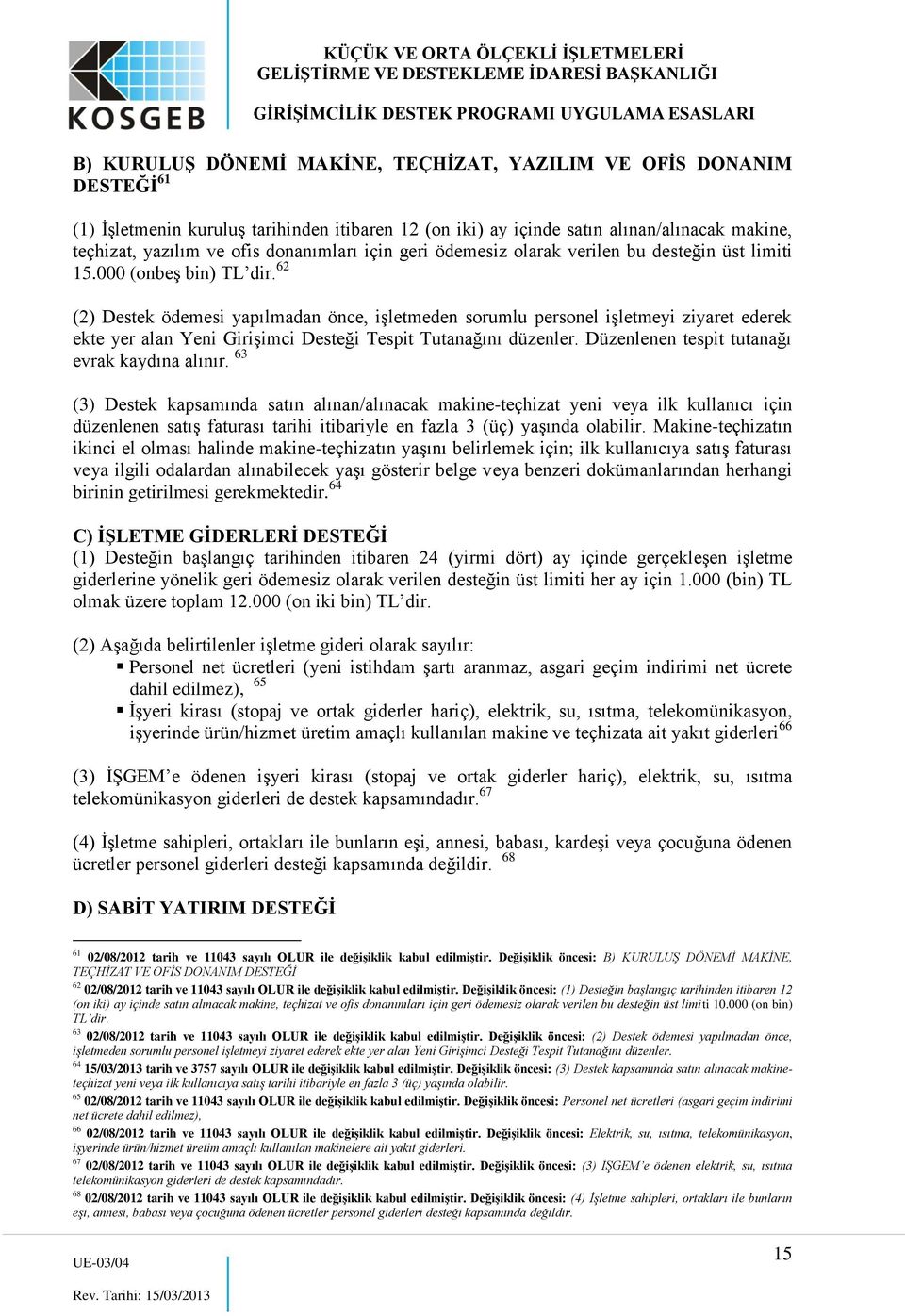 62 (2) Destek ödemesi yapılmadan önce, işletmeden sorumlu personel işletmeyi ziyaret ederek ekte yer alan Yeni Girişimci Desteği Tespit Tutanağını düzenler.