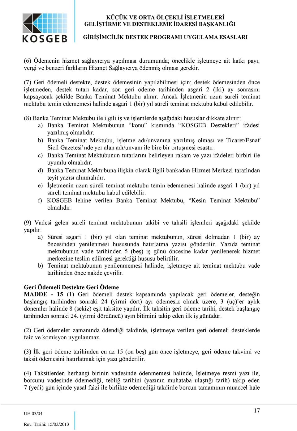 Banka Teminat Mektubu alınır. Ancak İşletmenin uzun süreli teminat mektubu temin edememesi halinde asgari 1 (bir) yıl süreli teminat mektubu kabul edilebilir.