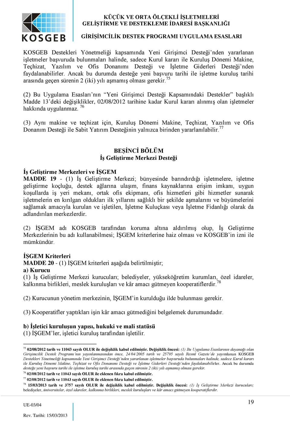 Ancak bu durumda desteğe yeni başvuru tarihi ile işletme kuruluş tarihi arasında geçen sürenin 2 (iki) yılı aşmamış olması gerekir.