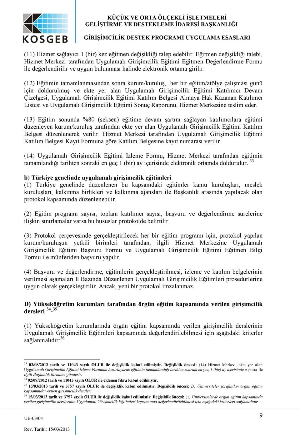 (12) Eğitimin tamamlanmasından sonra kurum/kuruluş, her bir eğitim/atölye çalışması günü için doldurulmuş ve ekte yer alan Uygulamalı Girişimcilik Eğitimi Katılımcı Devam Çizelgesi, Uygulamalı