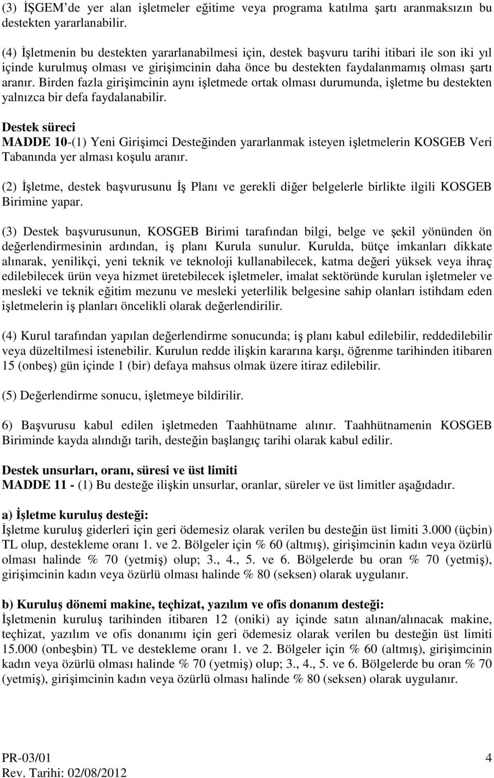 Birden fazla girişimcinin aynı işletmede ortak olması durumunda, işletme bu destekten yalnızca bir defa faydalanabilir.