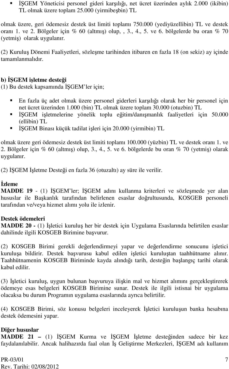 (2) Kuruluş Dönemi Faaliyetleri, sözleşme tarihinden itibaren en fazla 18 (on sekiz) ay içinde tamamlanmalıdır.