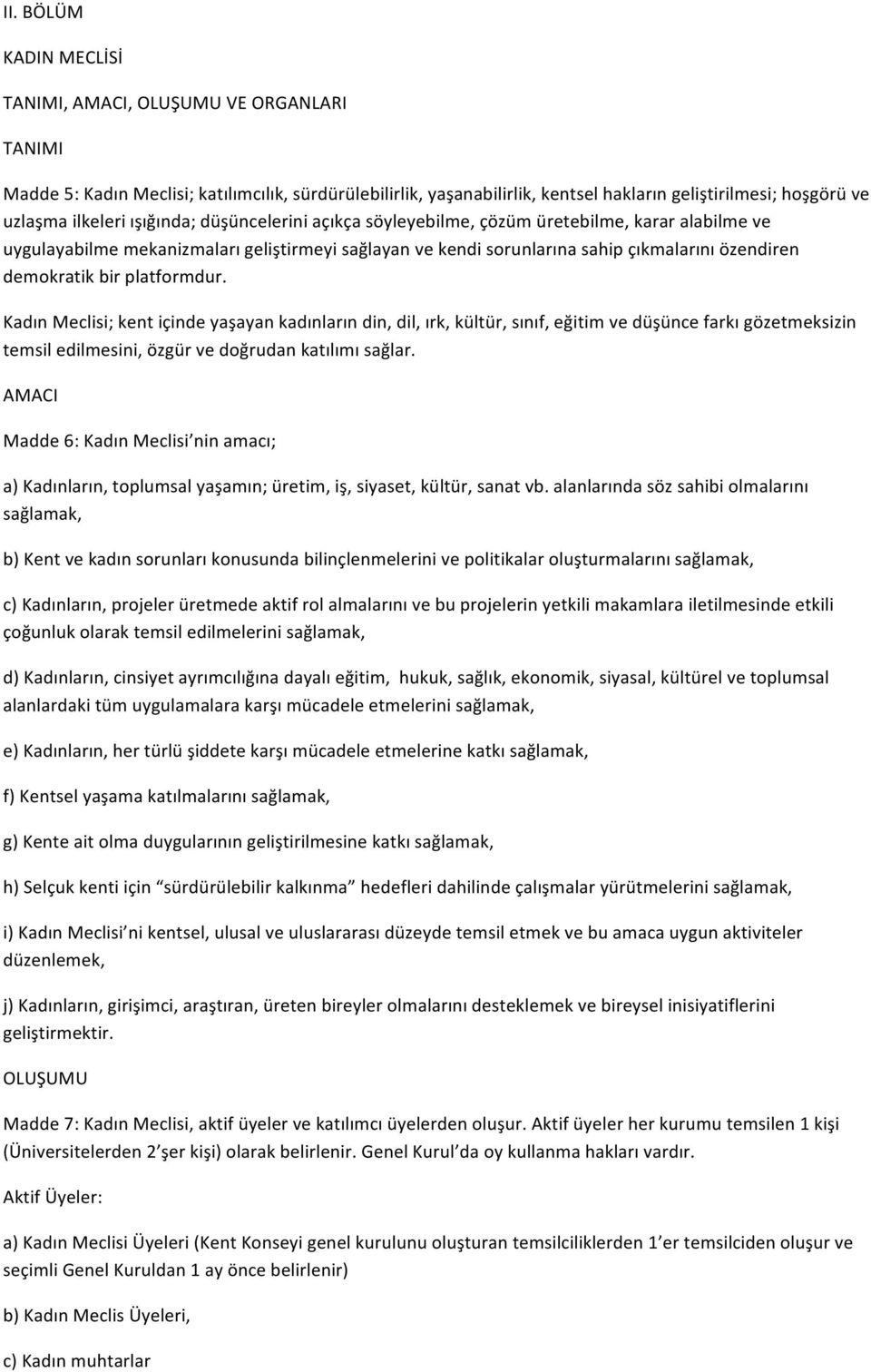 bir platformdur. Kadın Meclisi; kent içinde yaşayan kadınların din, dil, ırk, kültür, sınıf, eğitim ve düşünce farkı gözetmeksizin temsil edilmesini, özgür ve doğrudan katılımı sağlar.