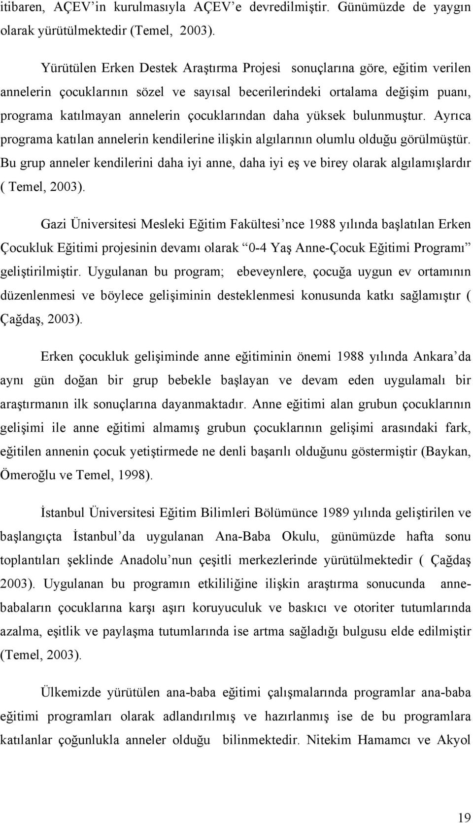 daha yüksek bulunmuştur. Ayrıca programa katılan annelerin kendilerine ilişkin algılarının olumlu olduğu görülmüştür.