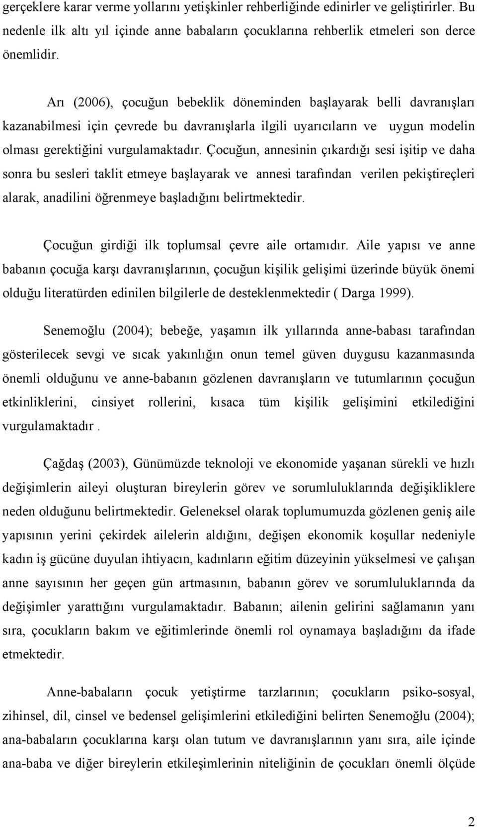 Çocuğun, annesinin çıkardığı sesi işitip ve daha sonra bu sesleri taklit etmeye başlayarak ve annesi tarafından verilen pekiştireçleri alarak, anadilini öğrenmeye başladığını belirtmektedir.