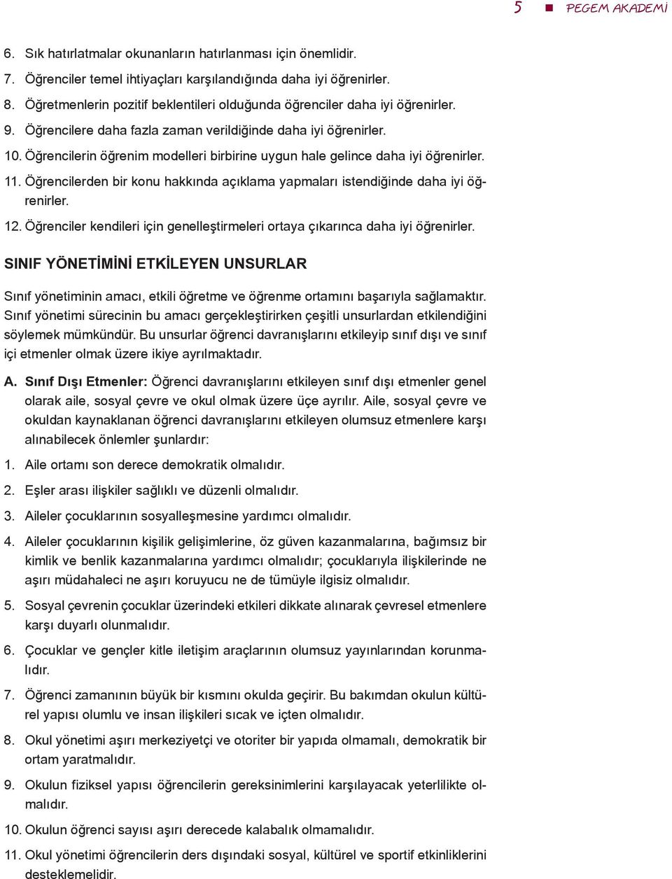 Öğrencilerin öğrenim modelleri birbirine uygun hale gelince daha iyi öğrenirler. 11. Öğrencilerden bir konu hakkında açıklama yapmaları istendiğinde daha iyi öğrenirler. 12.