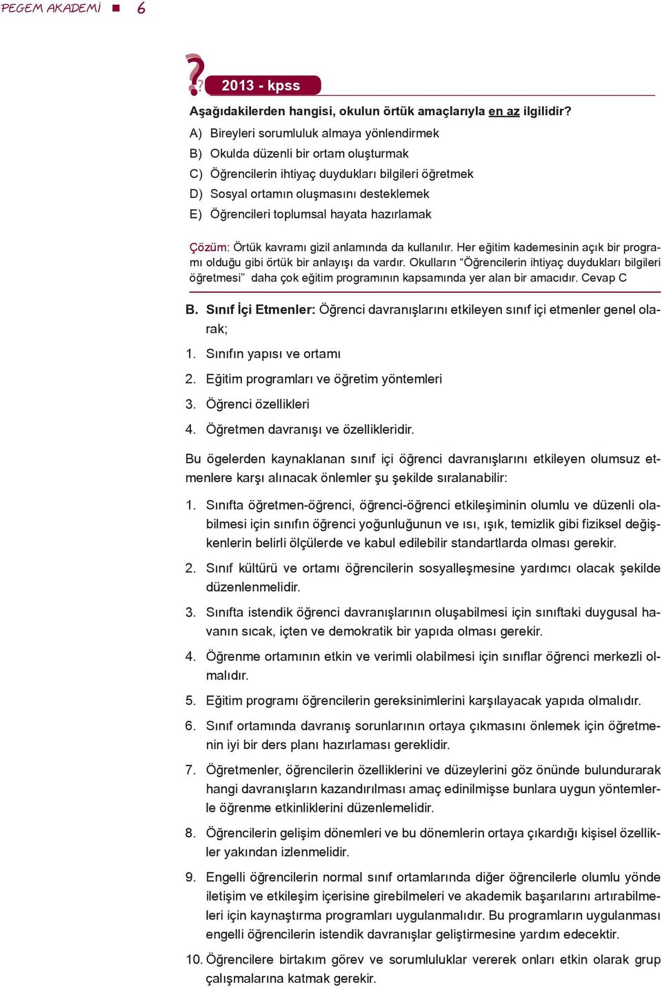 toplumsal hayata hazırlamak Çözüm: Örtük kavramı gizil anlamında da kullanılır. Her eğitim kademesinin açık bir programı olduğu gibi örtük bir anlayışı da vardır.