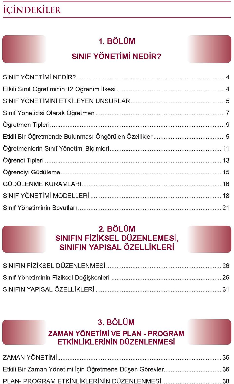 .. 16 SINIF YÖNETİMİ MODELLERİ... 18 Sınıf Yönetiminin Boyutları... 21 2. BÖLÜM SINIFIN FİZİKSEL DÜZENLEMESİ, SINIFIN YAPISAL ÖZELLİKLERİ SINIFIN FİZİKSEL DÜZENLENMESİ.