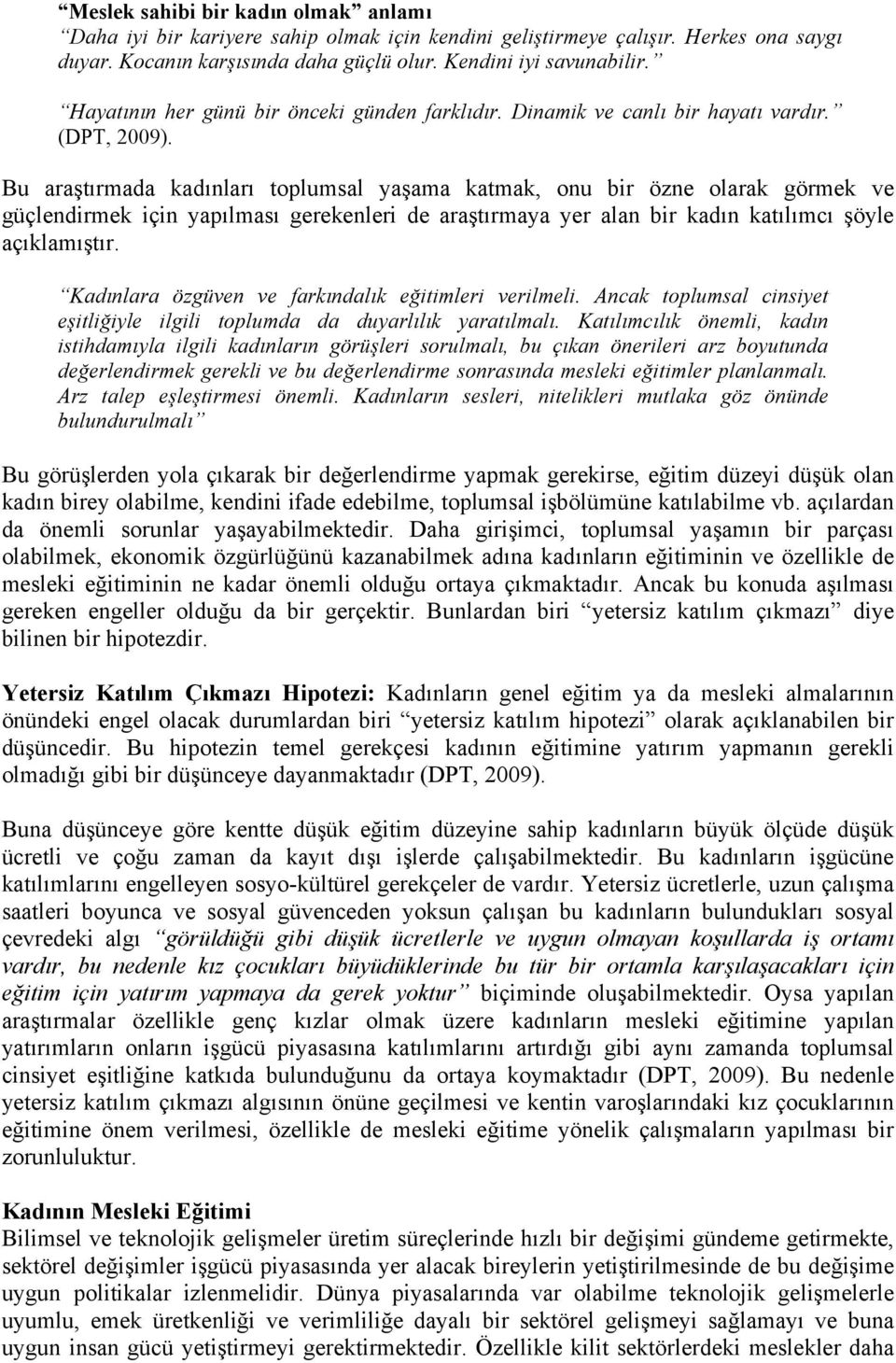 Bu araştırmada kadınları toplumsal yaşama katmak, onu bir özne olarak görmek ve güçlendirmek için yapılması gerekenleri de araştırmaya yer alan bir kadın katılımcı şöyle açıklamıştır.