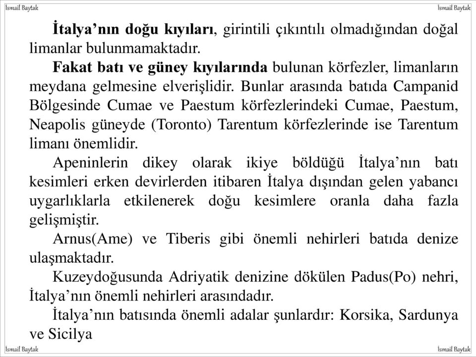 Apeninlerin dikey olarak ikiye böldüğü İtalya nın batı kesimleri erken devirlerden itibaren İtalya dışından gelen yabancı uygarlıklarla etkilenerek doğu kesimlere oranla daha fazla gelişmiştir.