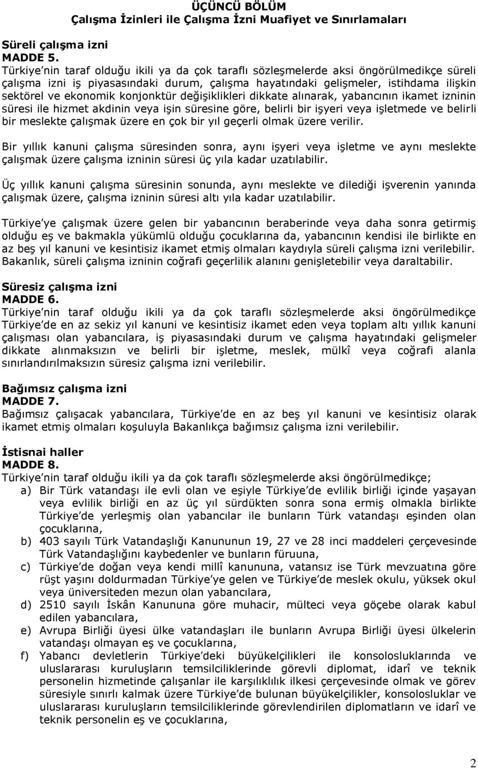 konjonktür değişiklikleri dikkate alınarak, yabancının ikamet izninin süresi ile hizmet akdinin veya işin süresine göre, belirli bir işyeri veya işletmede ve belirli bir meslekte çalışmak üzere en